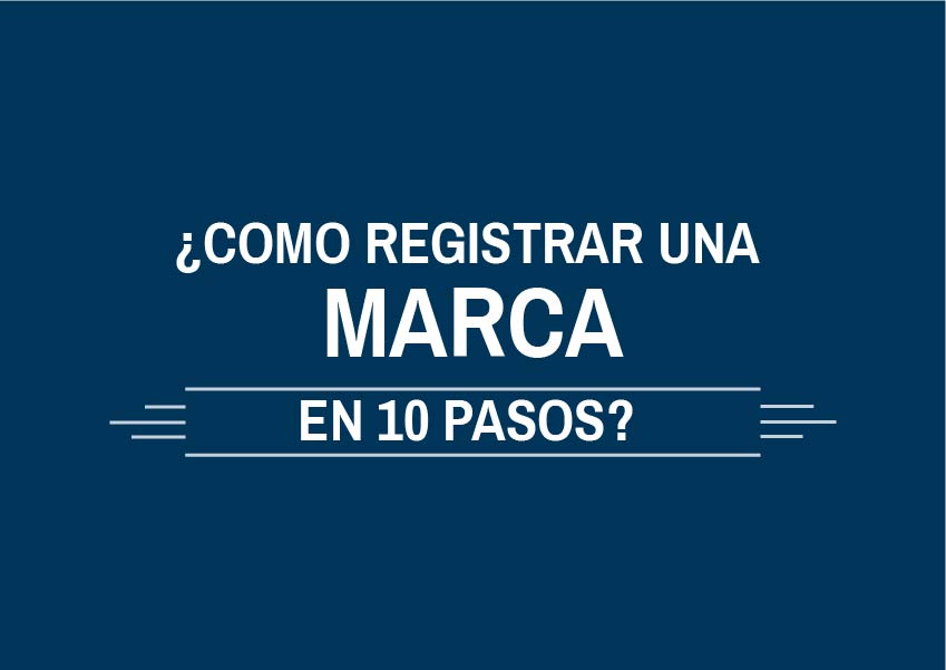 ¿Cómo registrar una marca en 10 pasos? (Guía definitiva)